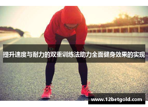 提升速度与耐力的双重训练法助力全面健身效果的实现